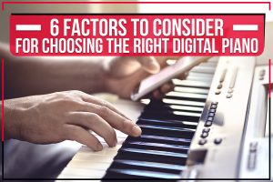 Read more about the article 6 Factors To Consider For Choosing The Right Digital Piano