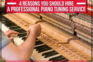 4 Reasons You Should Hire A Professional Piano Tuning Service