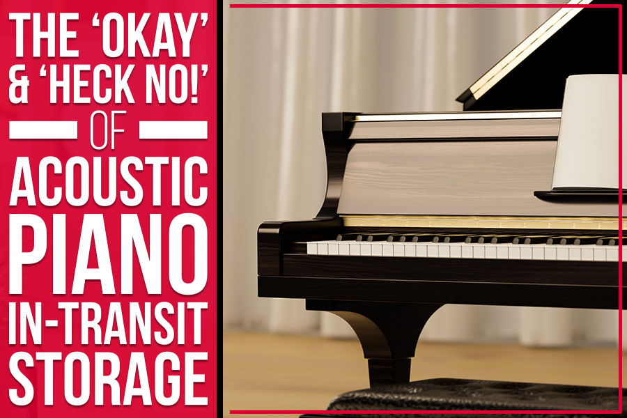 You are currently viewing The ‘Okay’ & ‘Heck No!’ Of Acoustic Piano In-Transit Storage