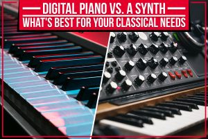 Digital Piano Vs. A Synth – What’s Best For Your Classical Needs