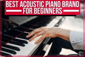 Best Acoustic Piano Brand For Beginners