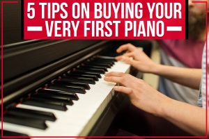 5 Tips On Buying Your Very First Piano