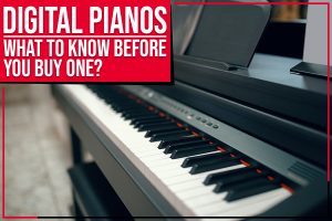 Digital Pianos: What To Know Before You Buy One?