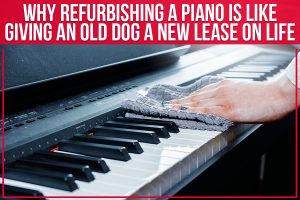 Why Refurbishing A Piano Is Like Giving An Old Dog A New Lease On Life
