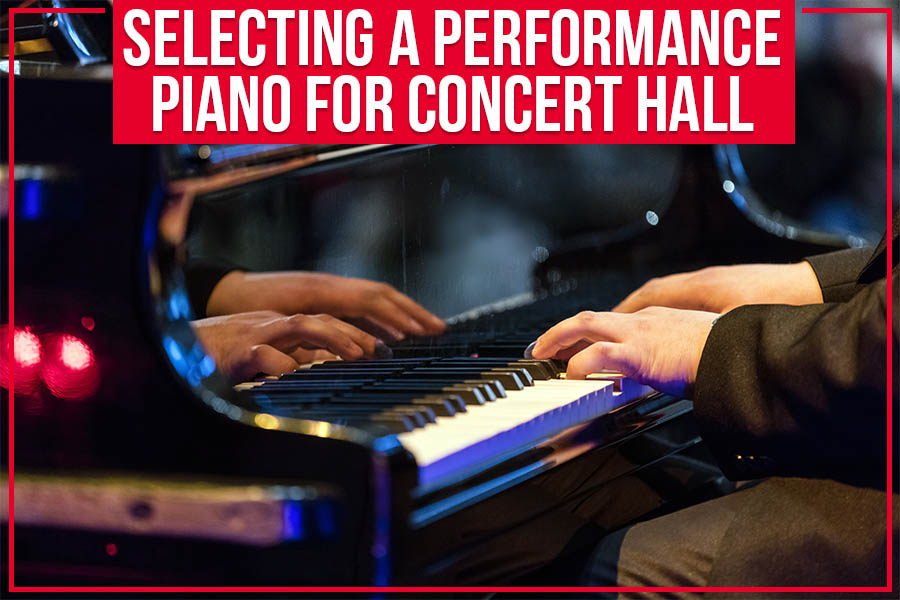 Selecting A Performance Piano For Concert Hall
