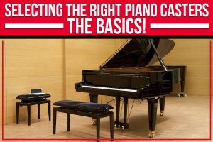 Read more about the article Selecting The Right Piano Casters – The Basics!